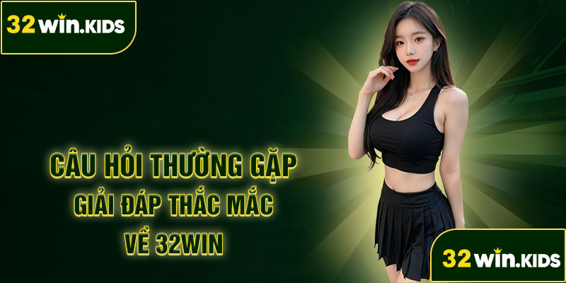 Câu hỏi thường gặp tại 32win